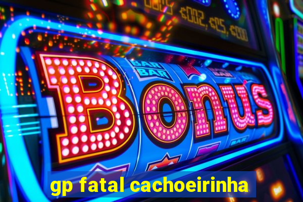 gp fatal cachoeirinha